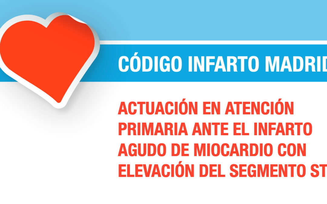 Código INFARTO MADRID. Actuación en Atención Primaria ante el infarto agudo de miocardio con elevación del segmento ST